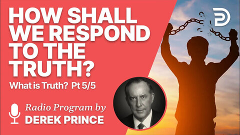 What is Truth? 5 of 5 - How Shall We Respond to the Truth