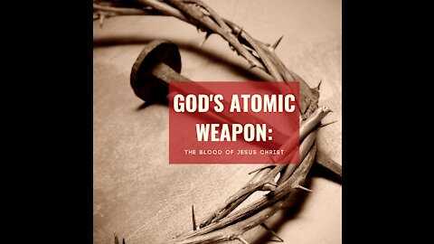 God's Atomic Weapon: The Blood of Jesus