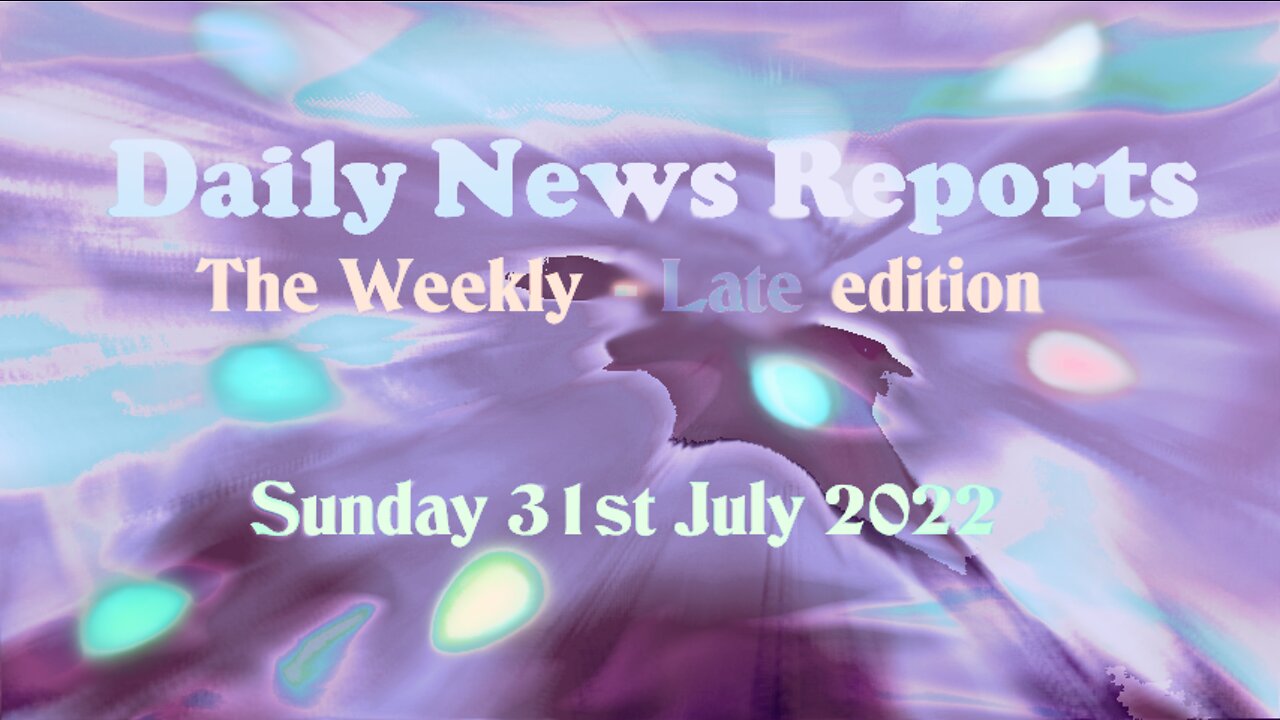 Daily News reports - 31st July 2022 Sunday 8pm The Weekly - Late Edition