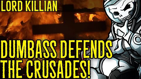 Dumbass Defends the Crusades!