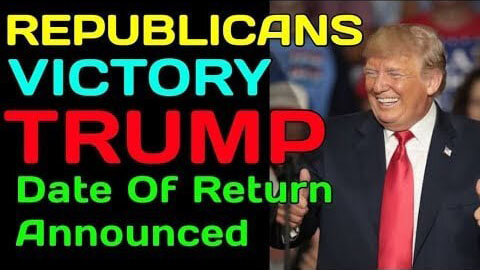 REPUBLICANS VICTORY, TRUMP RETURN DATE HAS BEEN ANNOUNCED