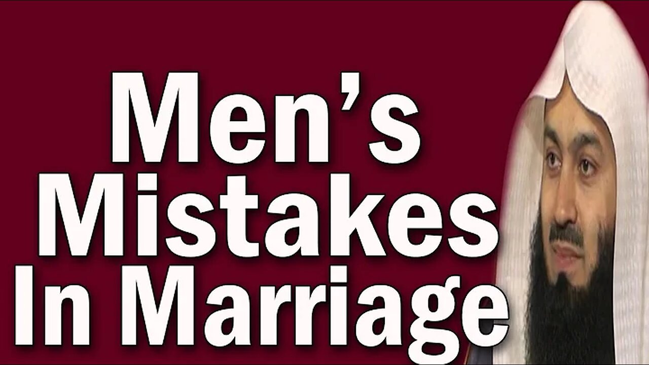 Men's mistakes in marriage by Mufti Menk