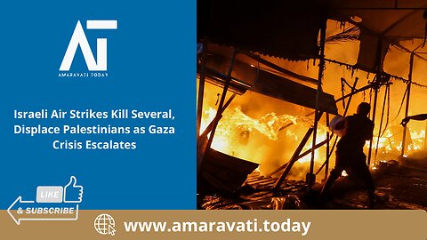 Israeli Air Strikes Kill Several, Displace Palestinians as Gaza Crisis Escalates | Amaravati Today