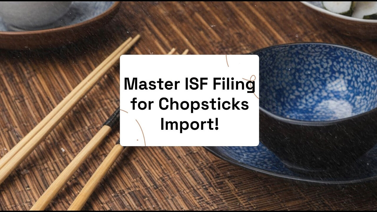 Mastering the Art of Filing an ISF for Chopsticks: A Step-by-Step Guide