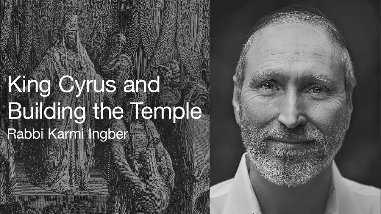 The Book of Ezra Part 2: King Cyrus & the Attack on Building the Temple - Rabbi Karmi Ingber