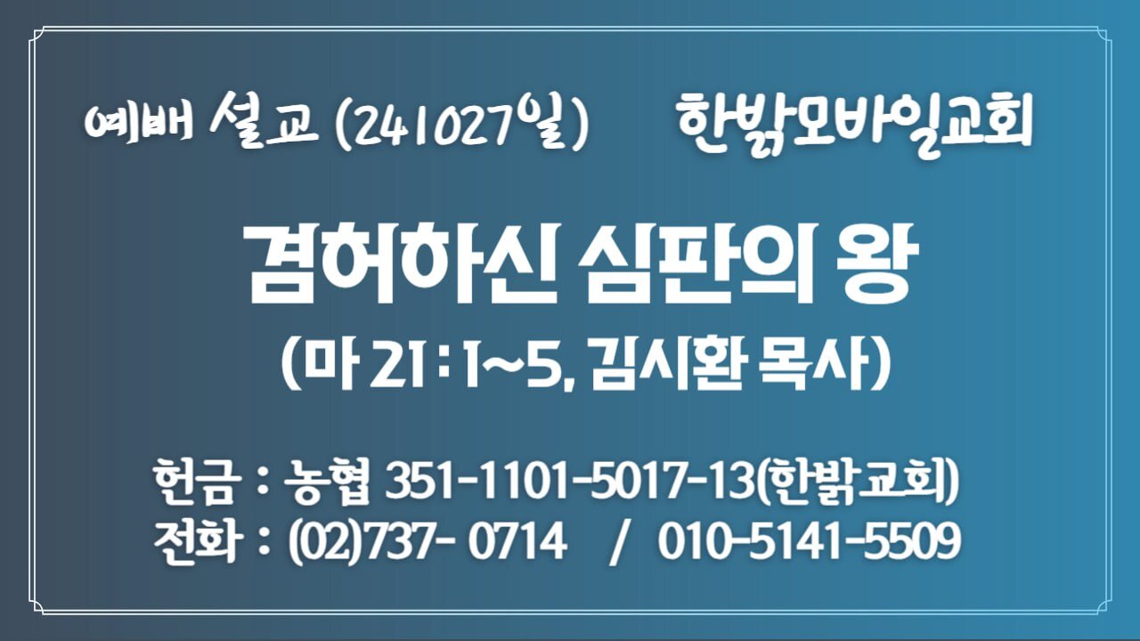 241027(일) [예배설교]겸허하신 심판의 왕 (마21:1~5절) [예배] 한밝모바일교회 김시환 목사