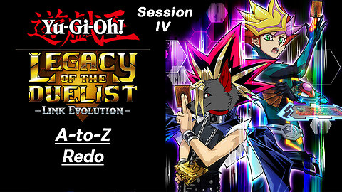A-to-Z Redo | Yu-Gi-Oh! Legacy of the Duelist: Link Evolution (Session IV)