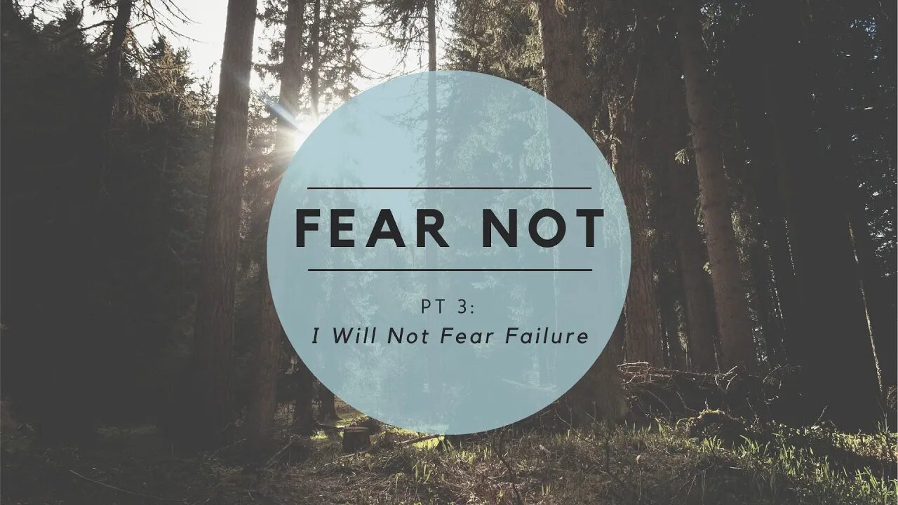 Fear Not | I Will Not Fear Failure (Part 3)