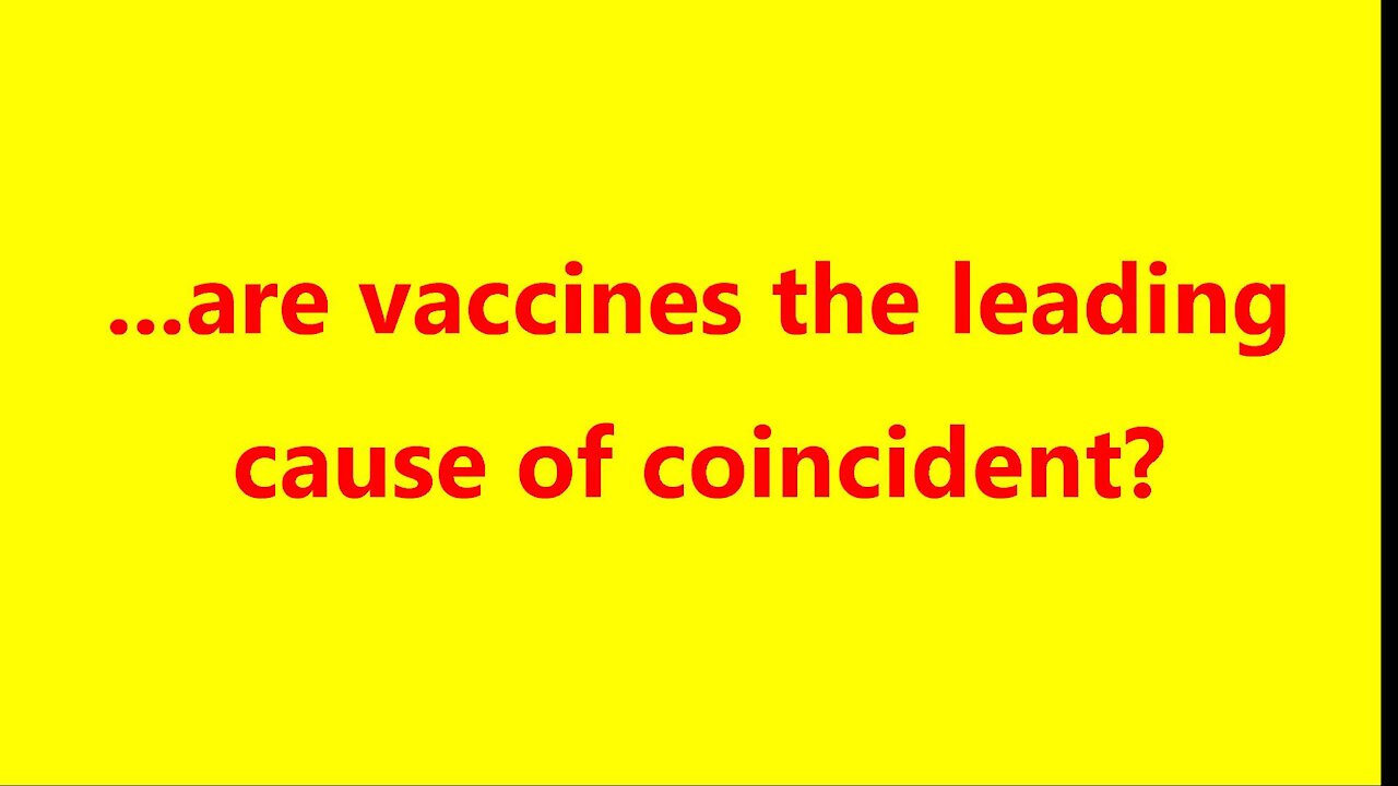 ...are vaccines the leading cause of coincidents?