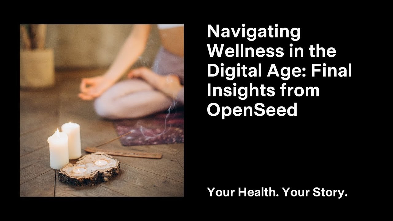 Navigating Wellness in the Digital Age: Final Insights from OpenSeed