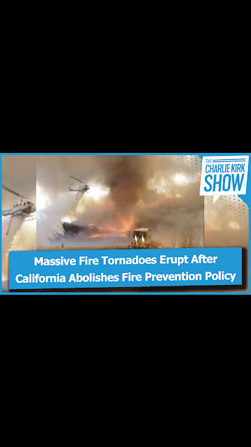 Massive Fire Tornadoes Erupt After California Abolishes Fire Prevention Policy
