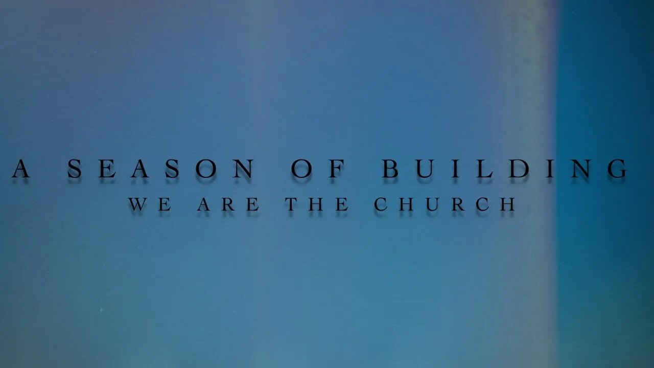 A Season of Building : We are the Church