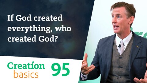 If God created everything, who created God? (Creation Basics, Episode 95)