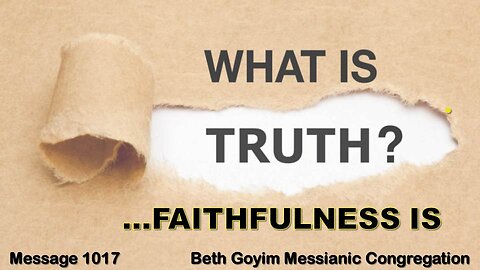 BGMCTV MESSIANIC LESSON 1017 WHAT IS TRUTH…FAITHFULNESS IS