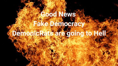 Good News | Fake Democracy DemonicRats are going to Hell