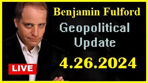 Benjamin Fulford Geopolitical Update Video 4.26.2024