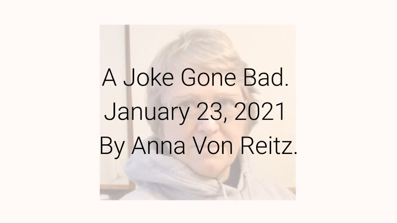 A Joke Gone Bad January 23, 2021 By Anna Von Reitz