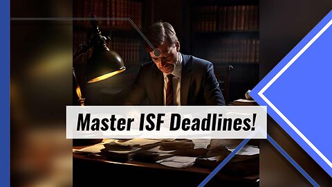 Mastering ISF Filing: Key Timelines for Importers and Customs Brokers