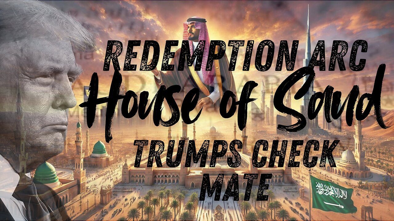 REDEMPTION ARC - HOUSE OF SAUD - TRUMPS CHECK MATE - EP.332