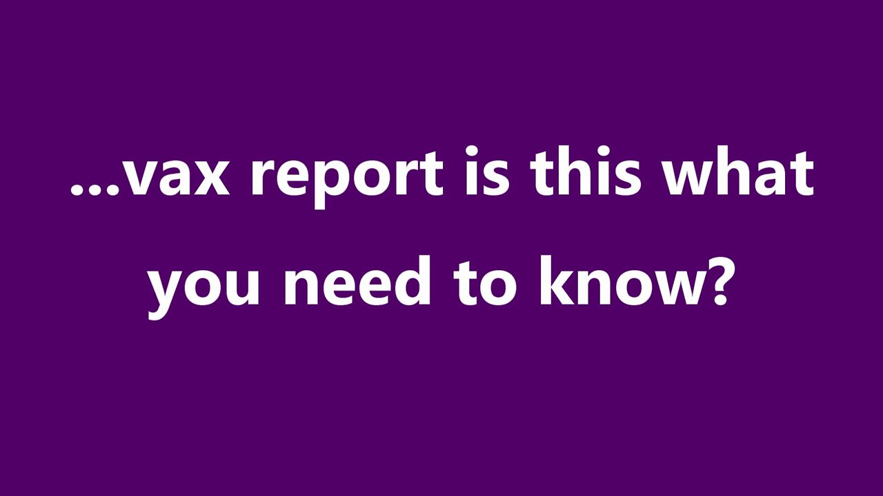 ...vax report is this what you need to know?