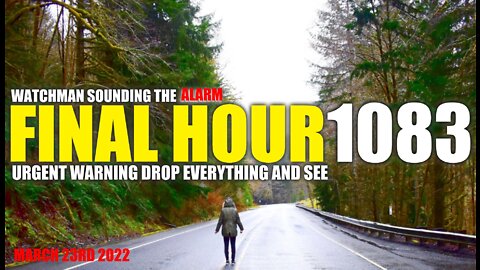 FINAL HOUR 1083 - URGENT WARNING DROP EVERYTHING AND SEE - WATCHMAN SOUNDING THE ALARM