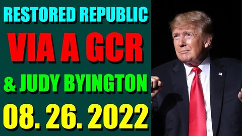 RESTORED REPUBLIC VIA A GCR & JUDY BYINGTON UPDATE AUGUST 26, 2022 - TRUMP NEWS