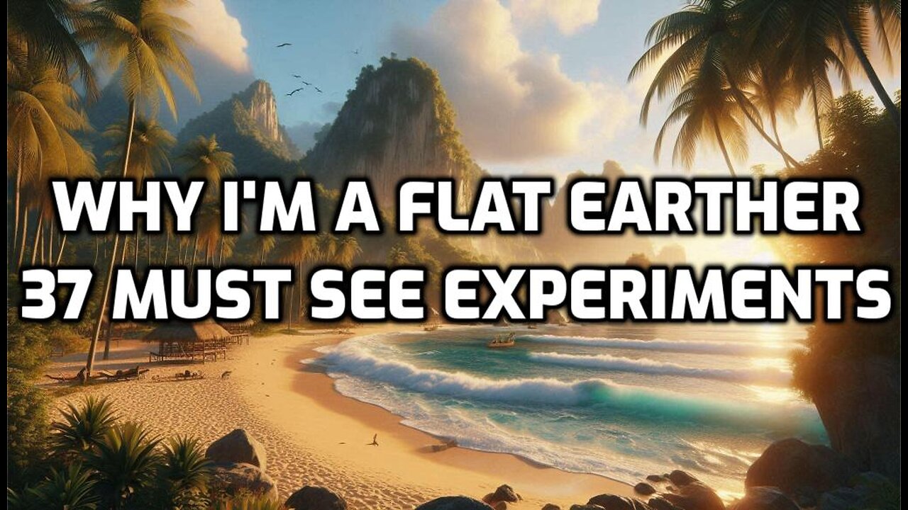 Why I'm a Flat Earther - 37 Must See Experiments