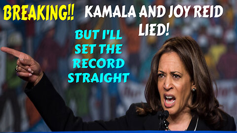 PROOF KAMALA AND JOY REID LIED BUT I'LL SET THE RECORD STRAIGHT!