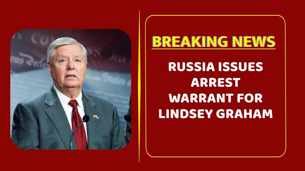 Russia issues arrest warrant for Lindsey Graham