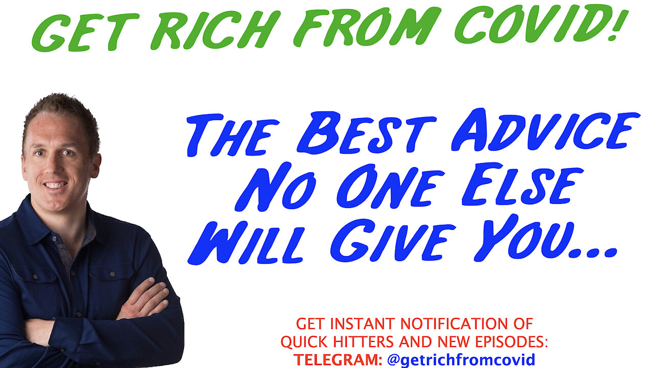 4/21/21 GETTING RICH FROM COVID: The Best Advice No One Else Will Give You…