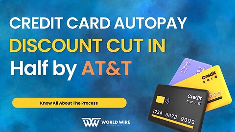 Credit Card Autopay Discount Cut in Half by AT&T-World-Wire