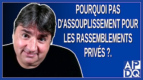 Pourquoi pas d'assouplissement pour les rassemblements privés?