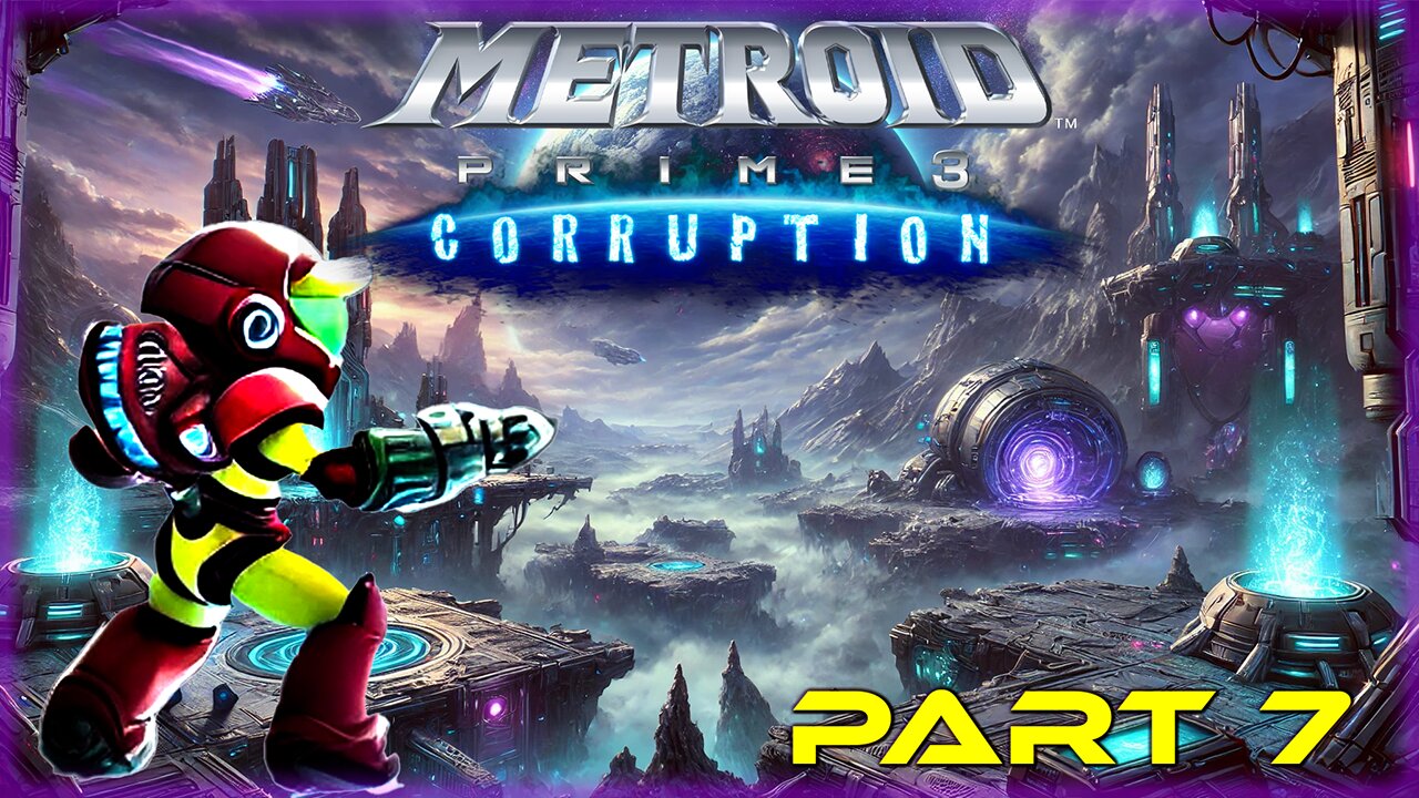 METROID PRIME 3: CORRUPTION (PART 7) 1st PLAY THROUGH - LONG PLAY