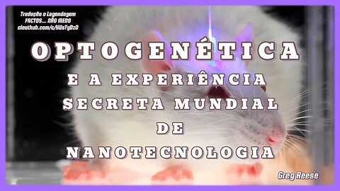 🔥💉🎬OPTOGENÉTICA E A EXPERIÊNCIA SECRETA MUNDIAL DE NANOTECNOLOGIA (GREG REESE)🔥💉🎬