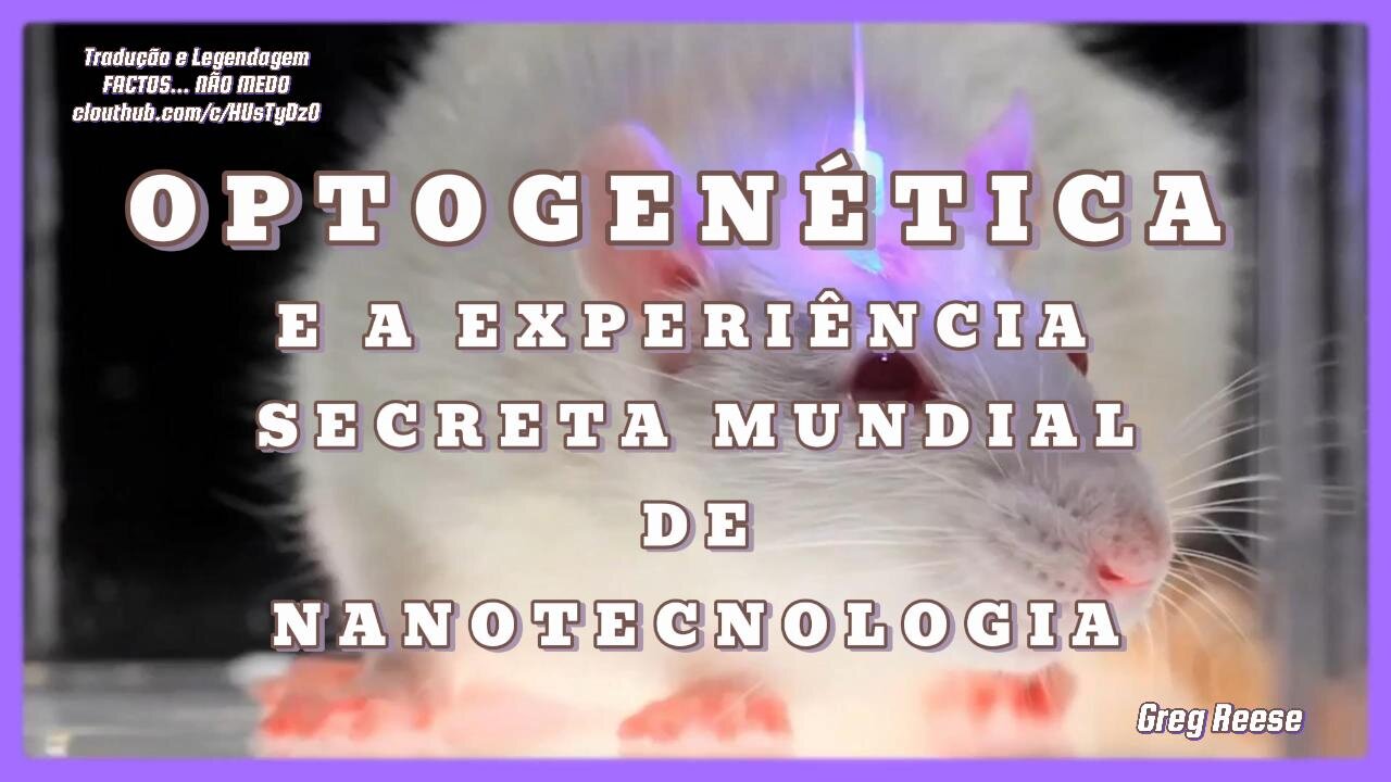 🔥💉🎬OPTOGENÉTICA E A EXPERIÊNCIA SECRETA MUNDIAL DE NANOTECNOLOGIA (GREG REESE)🔥💉🎬
