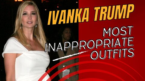 Ivanka Trump's Most Inappropriate Outfits We'll Never Forget