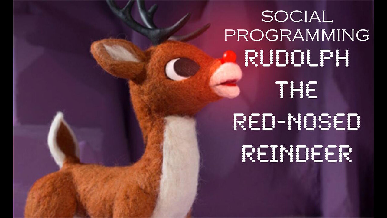 THE SOCIAL PROGRAMMING THAT CAME FROM RUDOLPH THE RED NOSED REINDEER