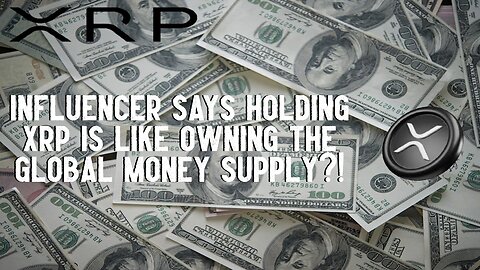 Holding XRP Is Like Owning The GLOBAL MONEY SUPPLY?! Influencer Says