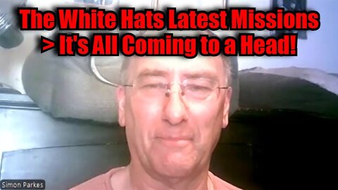 Simon Parkes: The White Hats Latest Missions - It's All Coming to a Head!