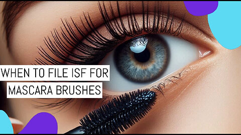 Mastering ISF: Essential Tips for Smooth Customs Clearance of Mascara Brushes!