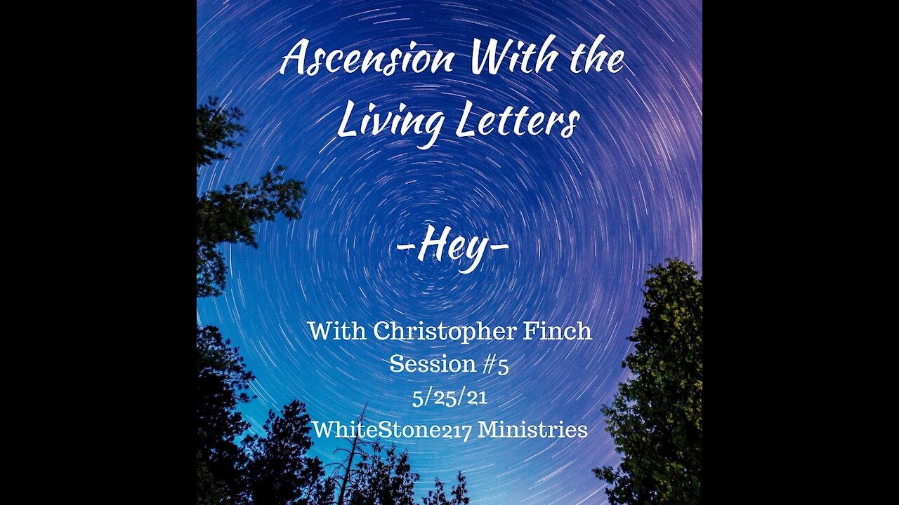 Ascension With the Living Letters-Hey- 5/25/21