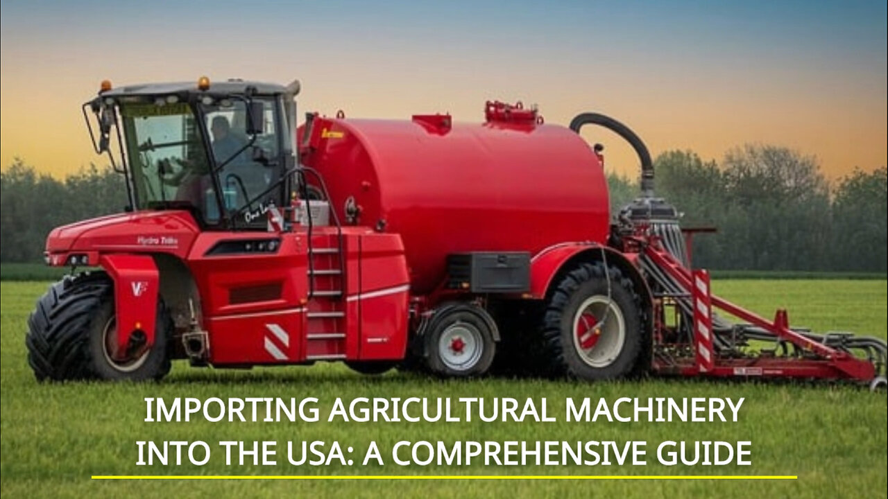 Mastering the Import Process: Bringing Agricultural Machinery into the USA