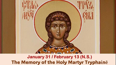 The Lives of Saints: Jan. 31/February 13 (N.S.) The Memory of the Holy Martyr Tryphaίnē