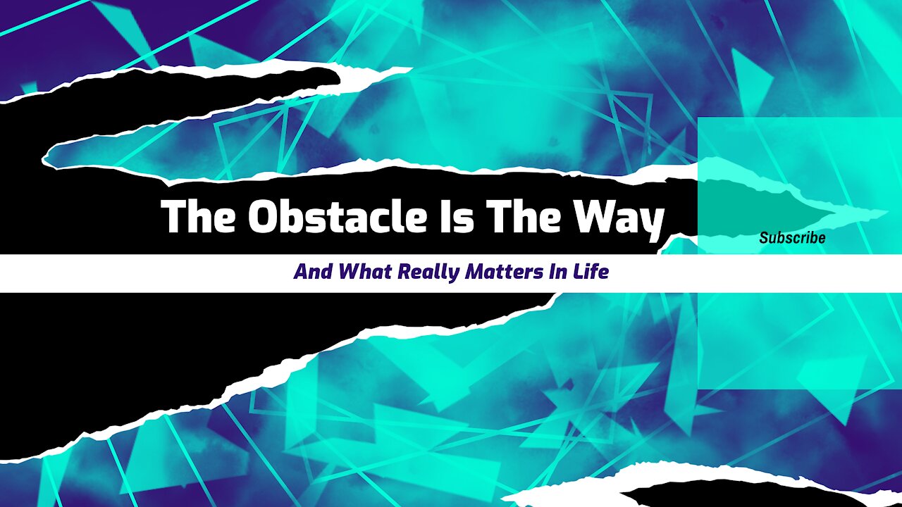 The Obstacle Is The Way And What Really Matters In Life