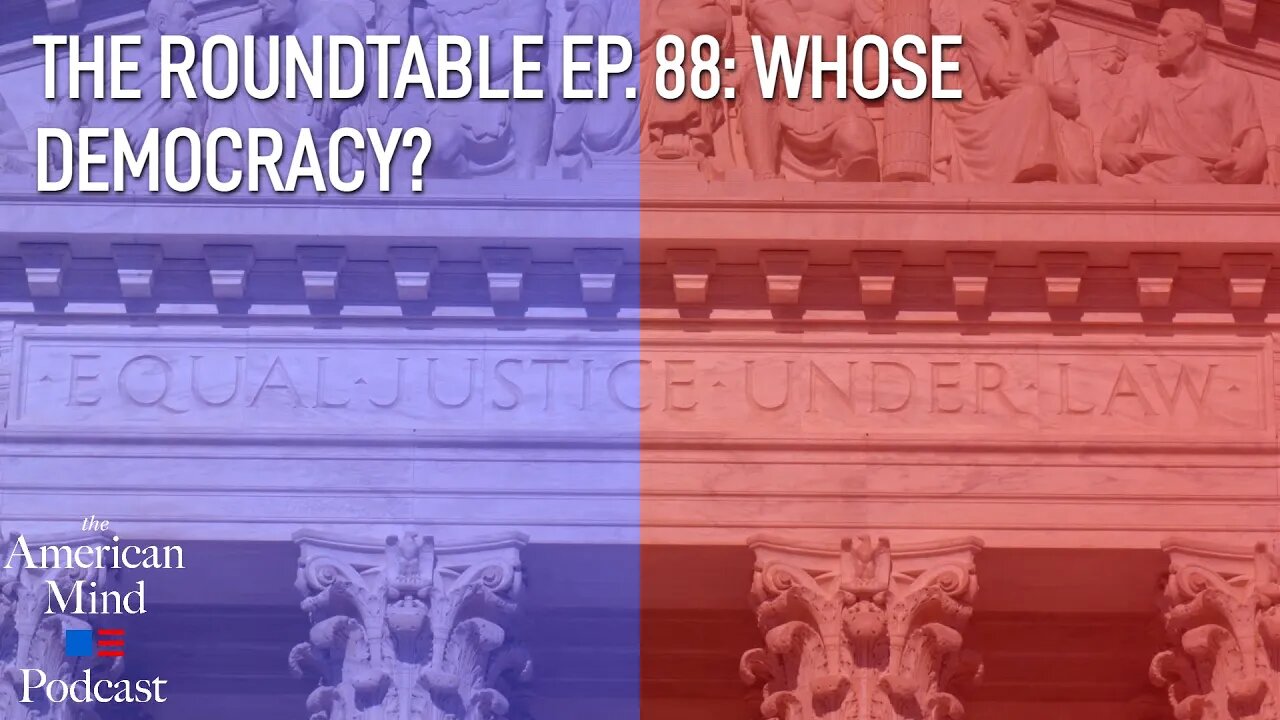 Whose Democracy? | The Roundtable Ep. 88 by The American Mind