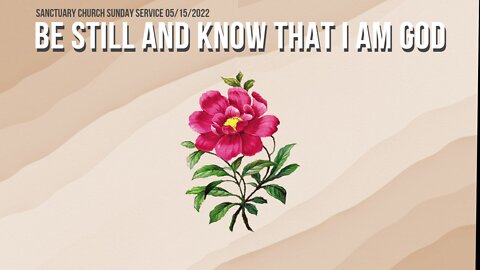 Be Still And Know That I am God (Sanctuary Church Sunday Service 05/15/2022)