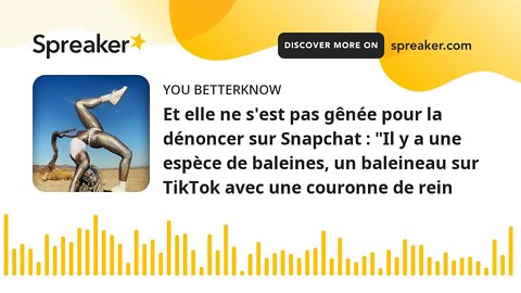 Et elle ne s'est pas gênée pour la dénoncer sur Snapchat : "Il y a une espèce de baleines, un balein