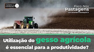 A Utilização do gesso agrícola, é essencial para a produtividade da minha fazenda?