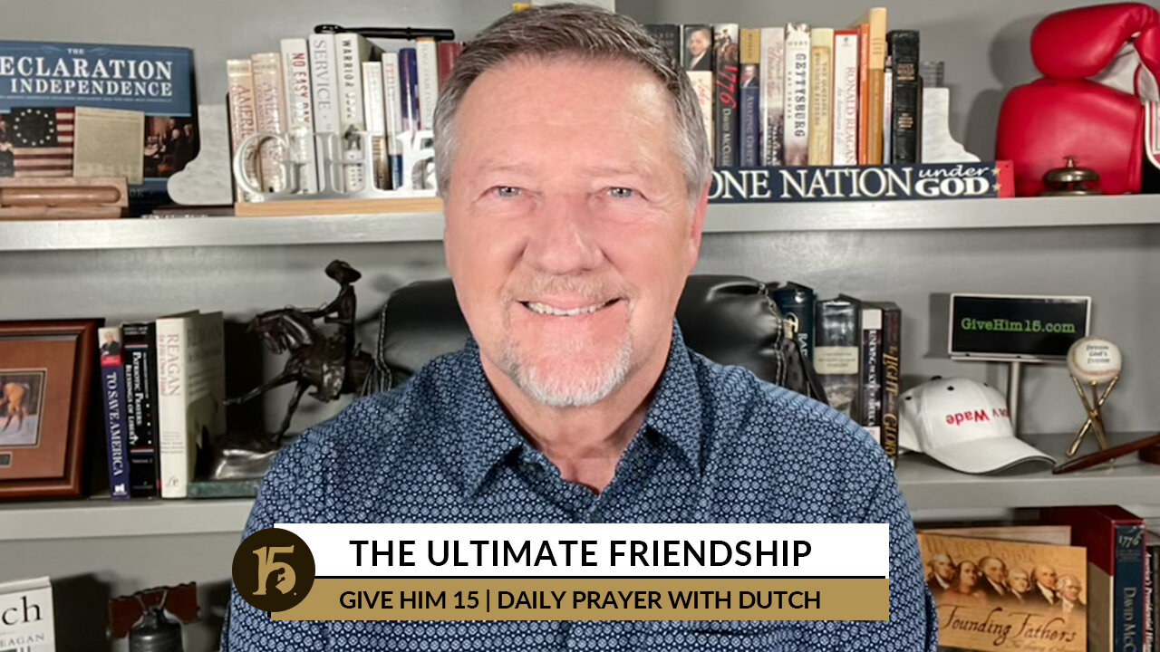 The Ultimate Friendship | Give Him 15: Daily Prayer with Dutch | October 31, 2022