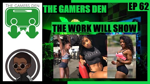 The Gamers Den EP 62 - The Work Will Show